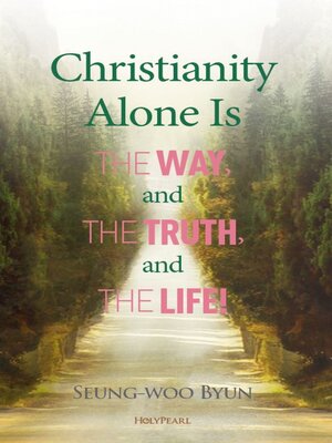 cover image of Christianity Alone Is the Way, and the Truth, and the Life!